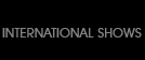 INTERNATIOAL SHOWS